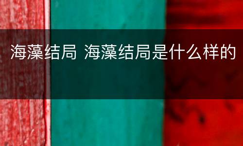 海藻结局 海藻结局是什么样的
