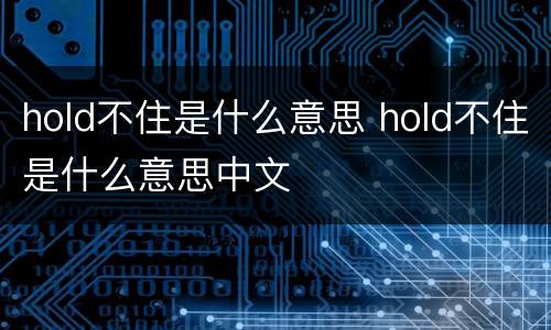 hold不住是什么意思 hold不住是什么意思中文