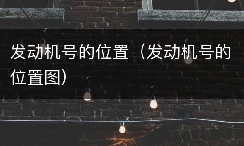 发动机号的位置（发动机号的位置图）