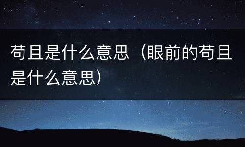苟且是什么意思（眼前的苟且是什么意思）