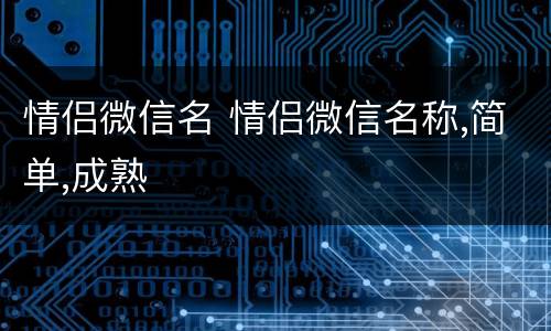 情侣微信名 情侣微信名称,简单,成熟