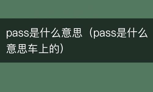 pass是什么意思（pass是什么意思车上的）
