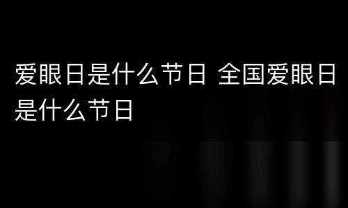 爱眼日是什么节日 全国爱眼日是什么节日
