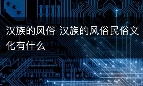 汉族的风俗 汉族的风俗民俗文化有什么