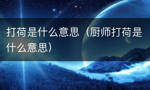 打荷是什么意思（厨师打荷是什么意思）