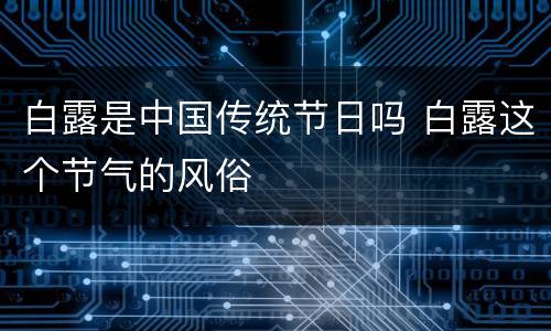 白露是中国传统节日吗 白露这个节气的风俗