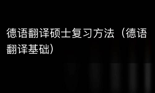 德语翻译硕士复习方法（德语翻译基础）