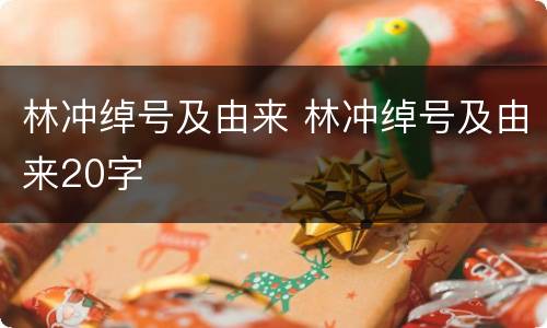 林冲绰号及由来 林冲绰号及由来20字