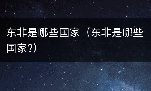 东非是哪些国家（东非是哪些国家?）