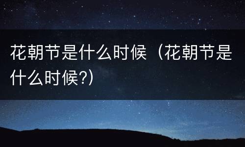 花朝节是什么时候（花朝节是什么时候?）