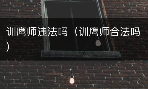 训鹰师违法吗（训鹰师合法吗）