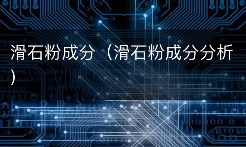 滑石粉成分（滑石粉成分分析）