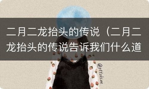 二月二龙抬头的传说（二月二龙抬头的传说告诉我们什么道理）