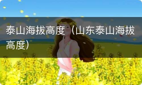 泰山海拔高度（山东泰山海拔高度）
