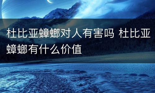 杜比亚蟑螂对人有害吗 杜比亚蟑螂有什么价值