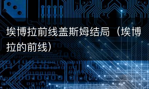 埃博拉前线盖斯姆结局（埃博拉的前线）