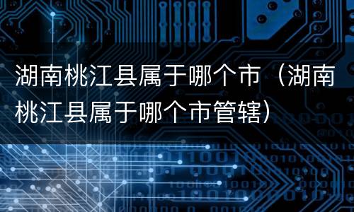 湖南桃江县属于哪个市（湖南桃江县属于哪个市管辖）