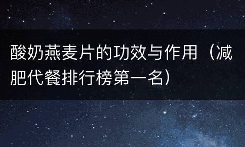 酸奶燕麦片的功效与作用（减肥代餐排行榜第一名）