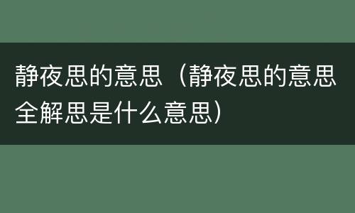 静夜思的意思（静夜思的意思全解思是什么意思）