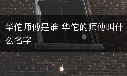 华佗师傅是谁 华佗的师傅叫什么名字