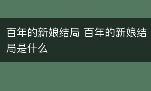 百年的新娘结局 百年的新娘结局是什么