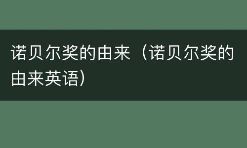 诺贝尔奖的由来（诺贝尔奖的由来英语）