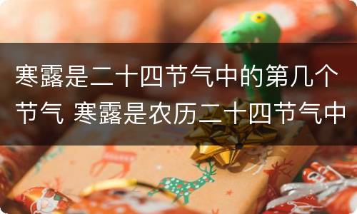 寒露是二十四节气中的第几个节气 寒露是农历二十四节气中的第十七个节气