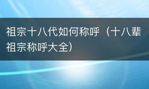 祖宗十八代如何称呼（十八辈祖宗称呼大全）