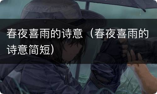 春夜喜雨的诗意（春夜喜雨的诗意简短）