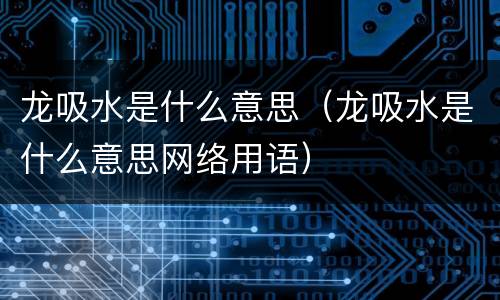 龙吸水是什么意思（龙吸水是什么意思网络用语）