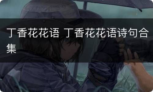 丁香花花语 丁香花花语诗句合集