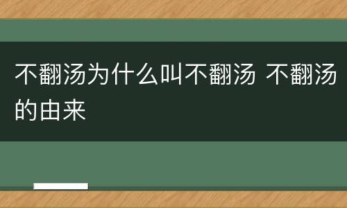 不翻汤为什么叫不翻汤 不翻汤的由来