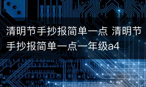 清明节手抄报简单一点 清明节手抄报简单一点一年级a4