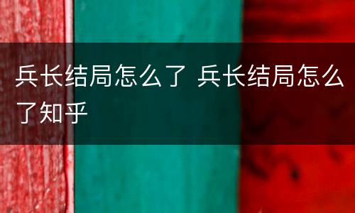 兵长结局怎么了 兵长结局怎么了知乎