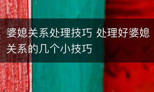 婆媳关系处理技巧 处理好婆媳关系的几个小技巧