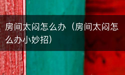 房间太闷怎么办（房间太闷怎么办小妙招）