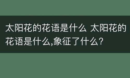 太阳花的花语是什么 太阳花的花语是什么,象征了什么?
