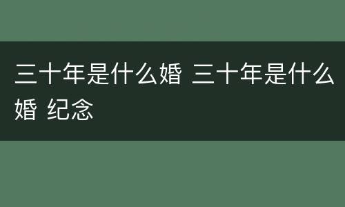 三十年是什么婚 三十年是什么婚 纪念