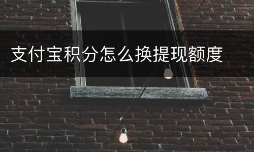 支付宝积分怎么换提现额度
