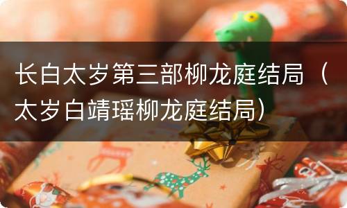 长白太岁第三部柳龙庭结局（太岁白靖瑶柳龙庭结局）