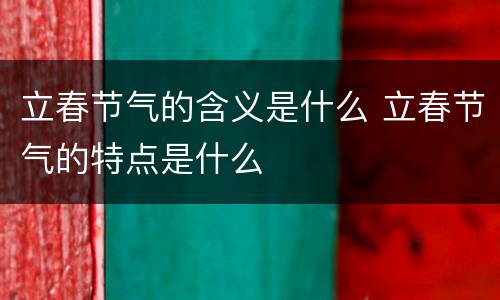 立春节气的含义是什么 立春节气的特点是什么