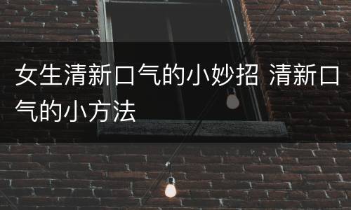 女生清新口气的小妙招 清新口气的小方法