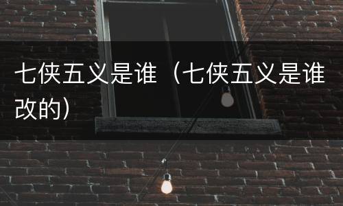 七侠五义是谁（七侠五义是谁改的）