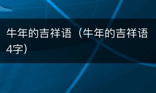 牛年的吉祥语（牛年的吉祥语4字）