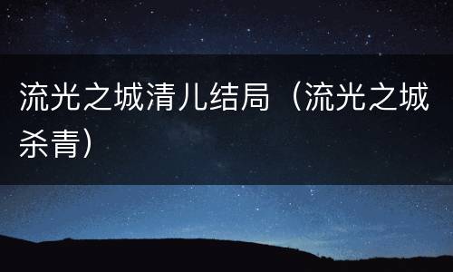 流光之城清儿结局（流光之城杀青）