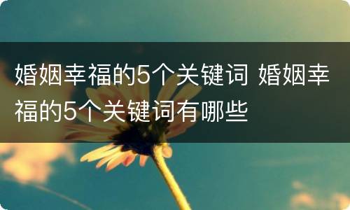 婚姻幸福的5个关键词 婚姻幸福的5个关键词有哪些