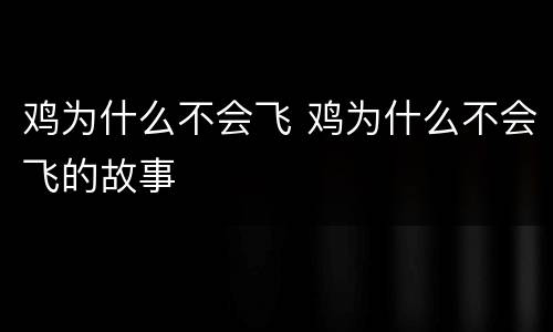 鸡为什么不会飞 鸡为什么不会飞的故事
