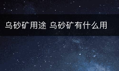乌砂矿用途 乌砂矿有什么用
