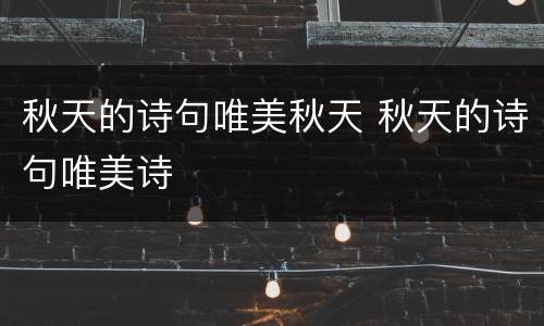 秋天的诗句唯美秋天 秋天的诗句唯美诗