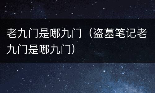老九门是哪九门（盗墓笔记老九门是哪九门）